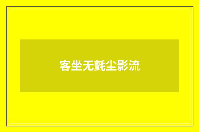 客坐无氈尘影流