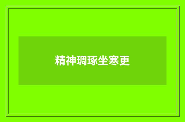 精神琱琢坐寒更