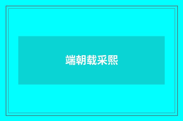 端朝载采熙