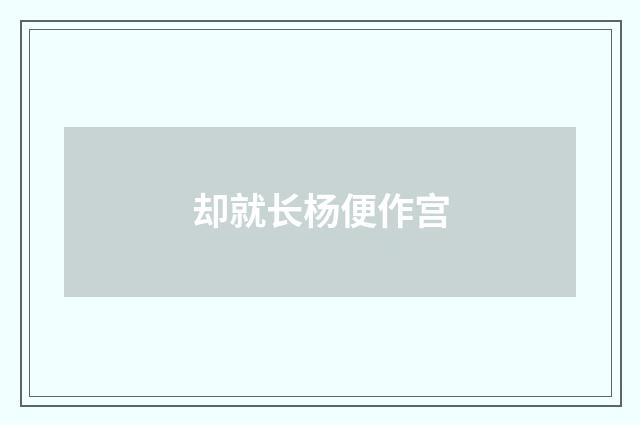 却就长杨便作宫