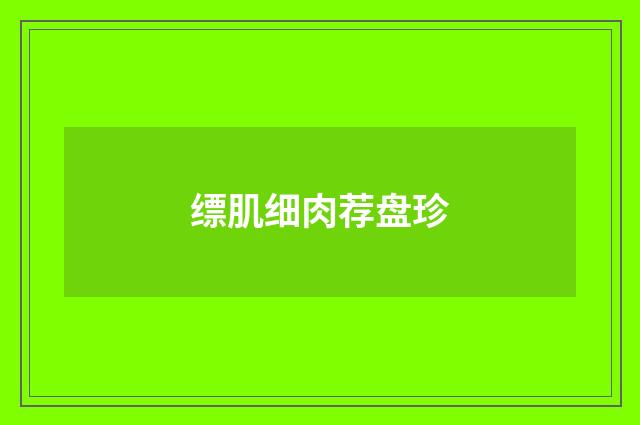 缥肌细肉荐盘珍