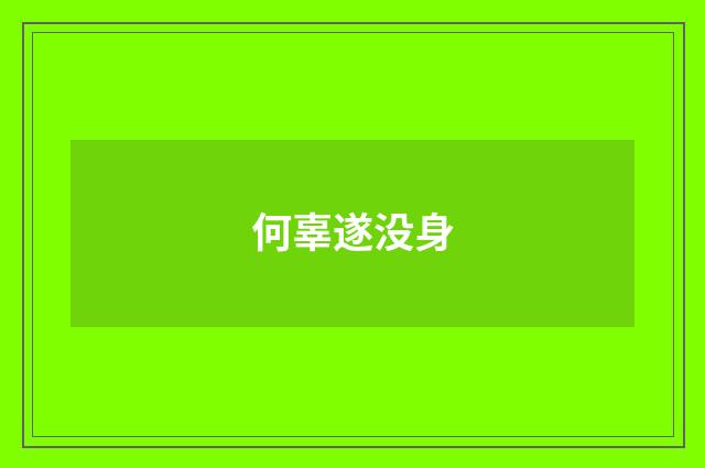 何辜遂没身