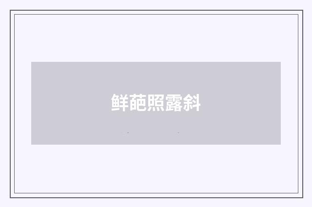 鲜葩照露斜