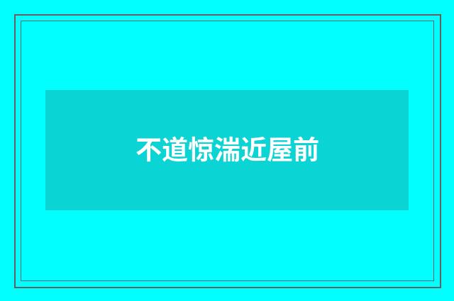 不道惊湍近屋前