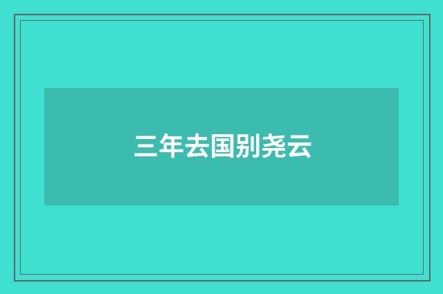 三年去国别尧云