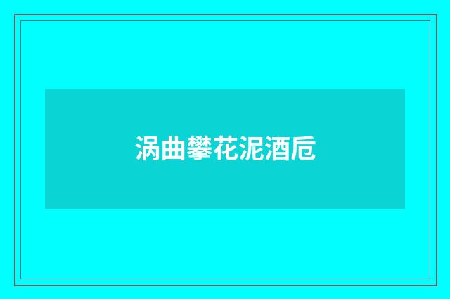 涡曲攀花泥酒卮