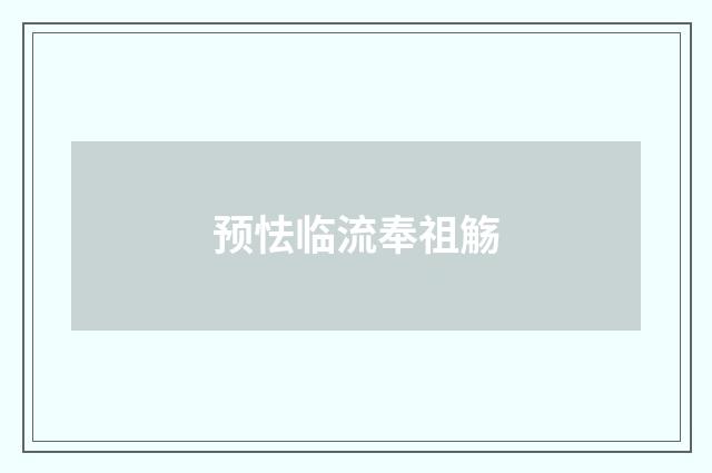预怯临流奉祖觞