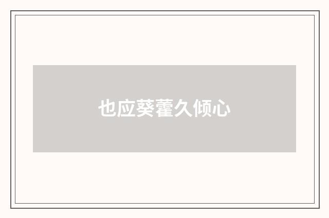 也应葵藿久倾心
