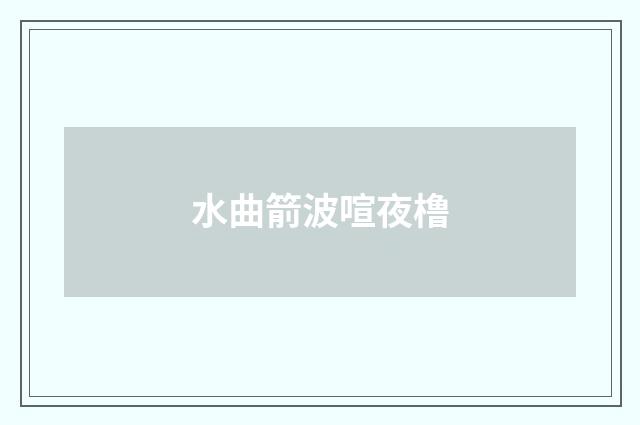 水曲箭波喧夜橹