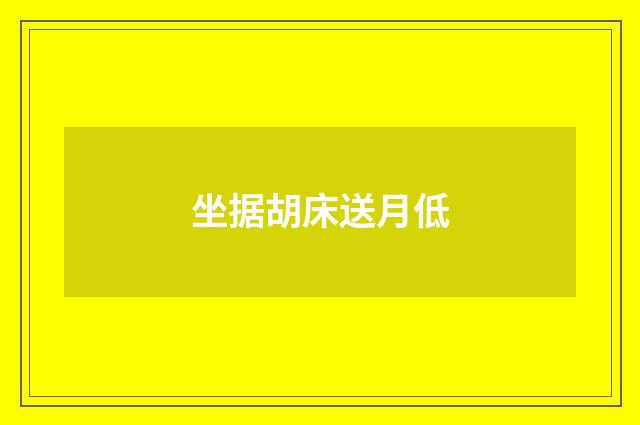 坐据胡床送月低