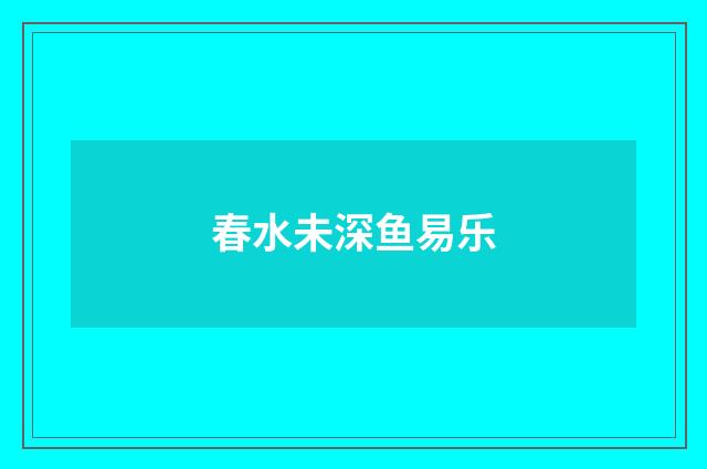 春水未深鱼易乐