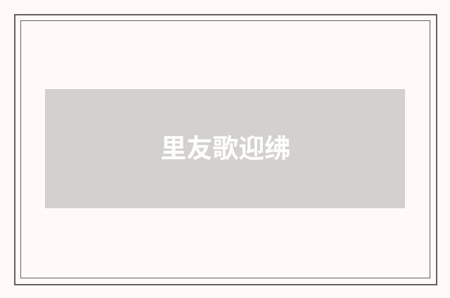 里友歌迎绋