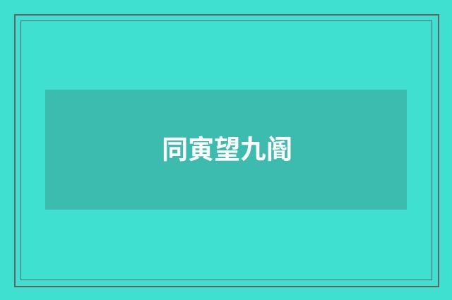 同寅望九阍