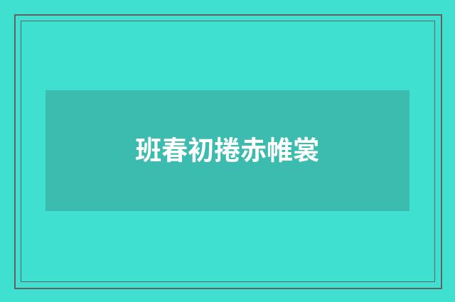 班春初捲赤帷裳