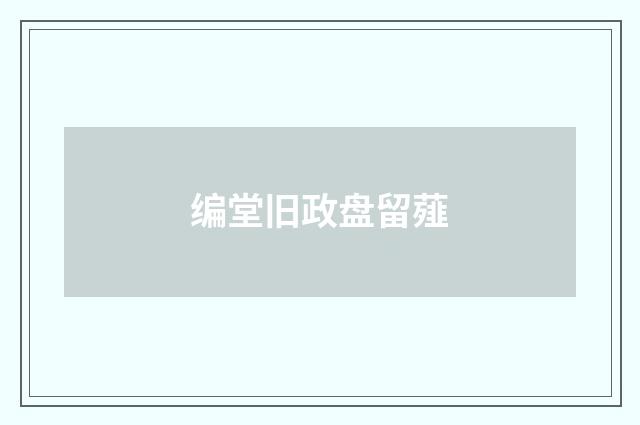 编堂旧政盘留薤