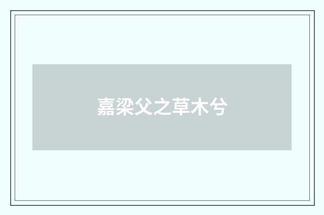 嘉梁父之草木兮