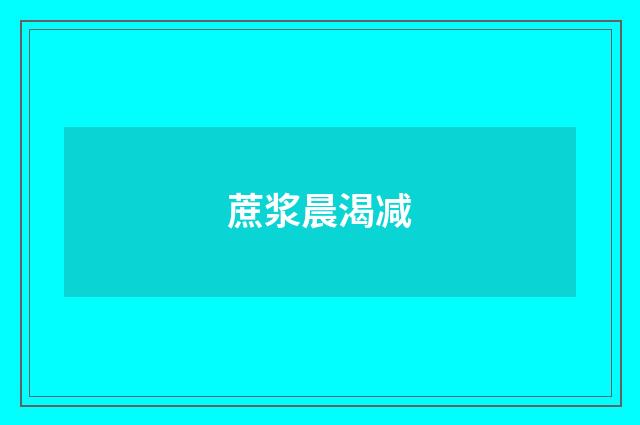 蔗浆晨渴减