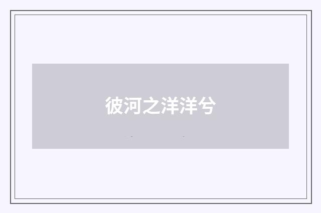 彼河之洋洋兮