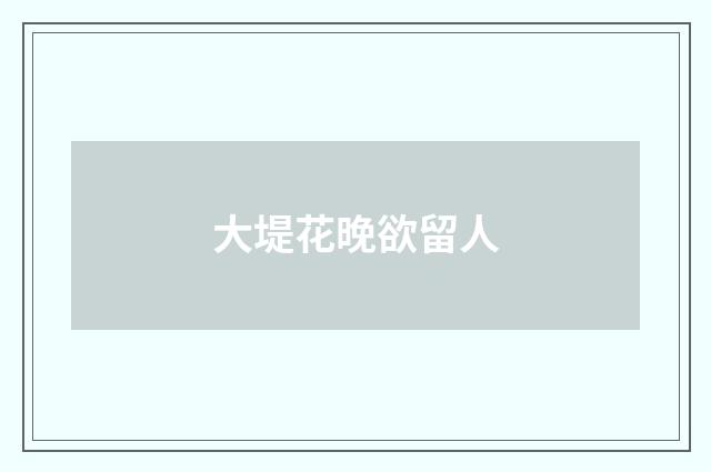 大堤花晚欲留人