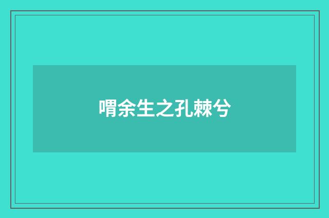 喟余生之孔棘兮