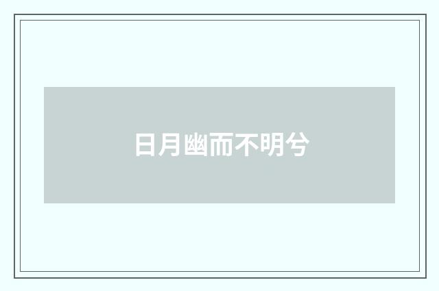 日月幽而不明兮