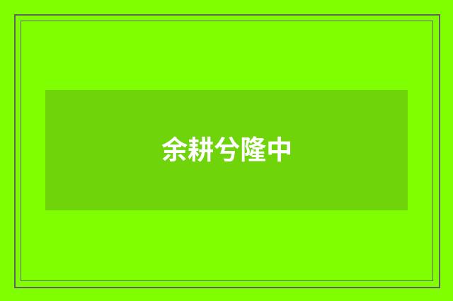 余耕兮隆中