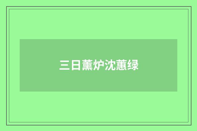 三日薰炉沈蕙绿