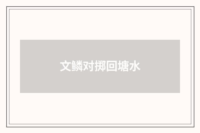 文鳞对掷回塘水