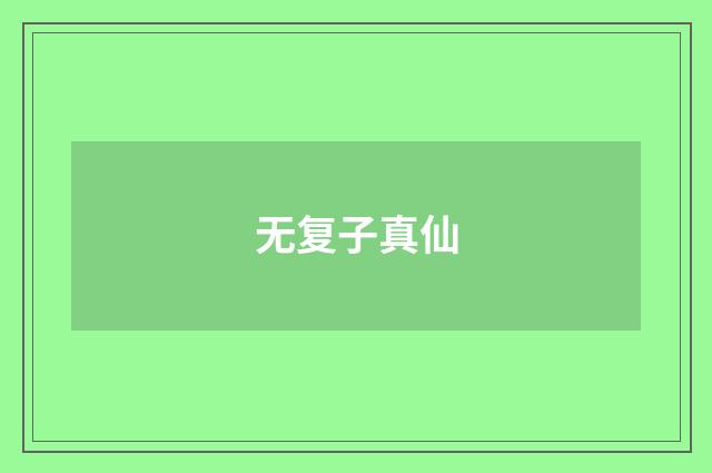 无复子真仙