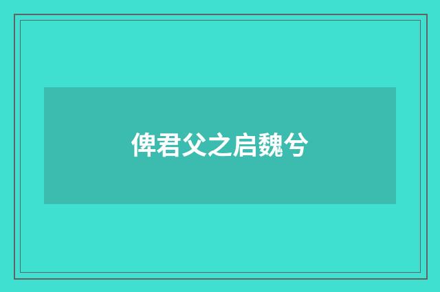 俾君父之启魏兮