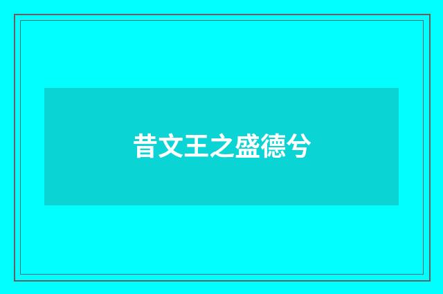 昔文王之盛德兮
