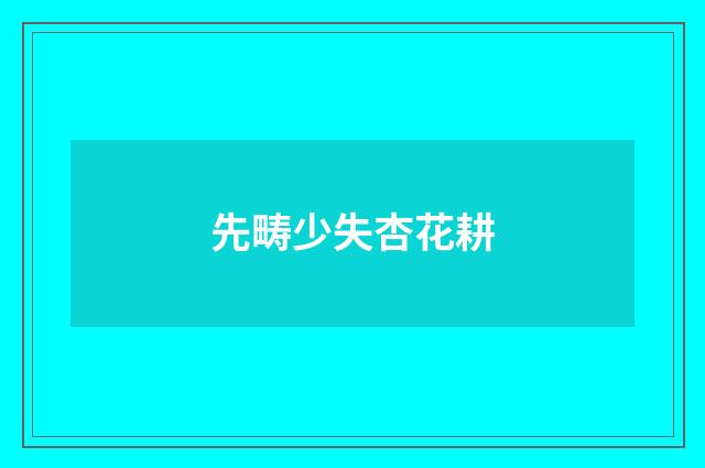 先畴少失杏花耕