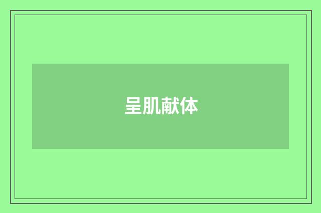 呈肌献体
