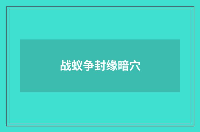 战蚁争封缘暗穴