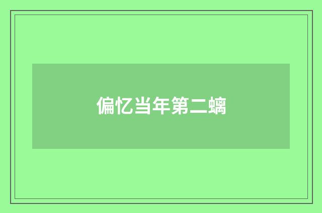 偏忆当年第二螭