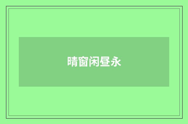 晴窗闲昼永
