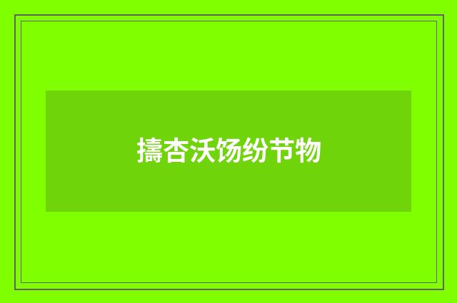 擣杏沃饧纷节物