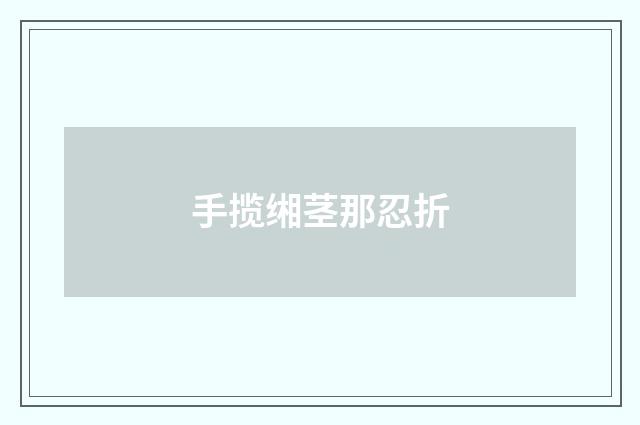 手揽缃茎那忍折