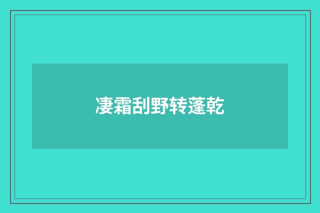 凄霜刮野转蓬乾