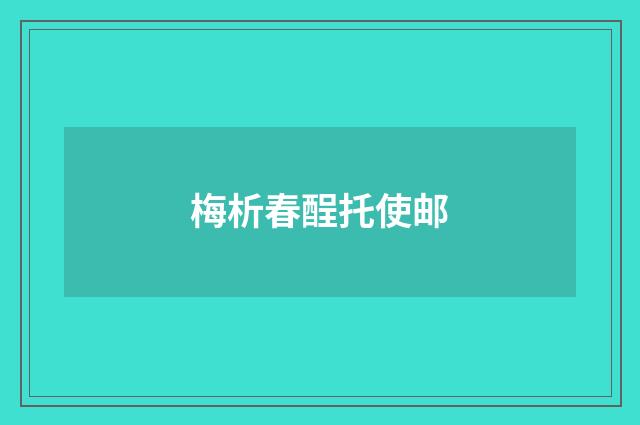 梅析春酲托使邮