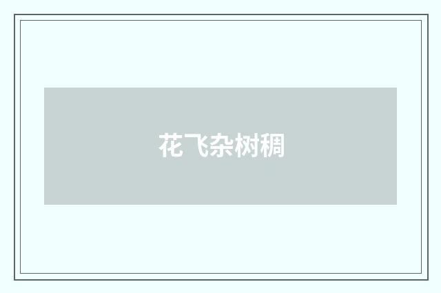 花飞杂树稠
