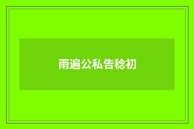 雨遍公私告稔初