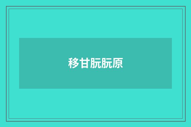 移甘朊朊原