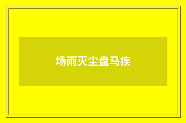 场雨灭尘盘马疾