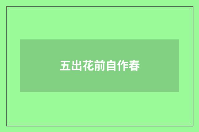 五出花前自作春