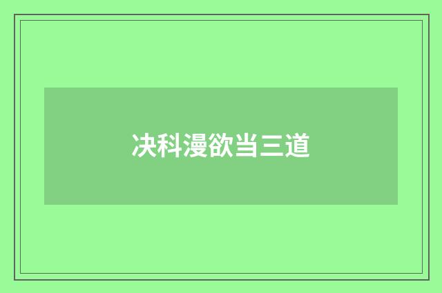 决科漫欲当三道