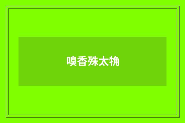 嗅香殊太觕