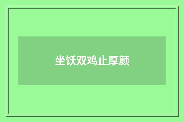 坐饫双鸡止厚颜
