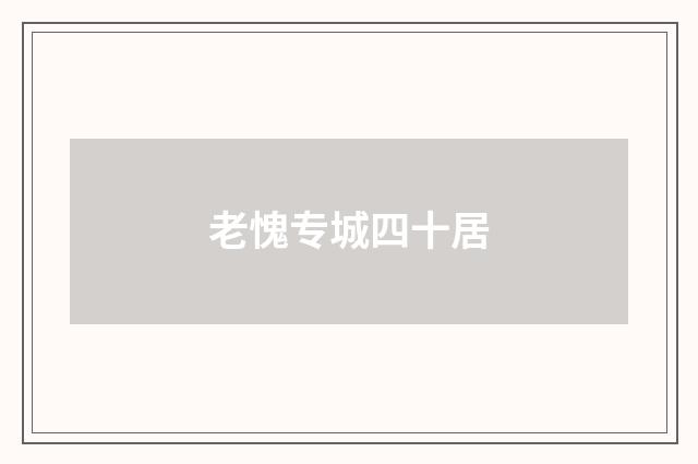 老愧专城四十居