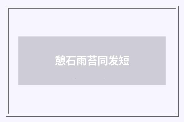 憩石雨苔同发短